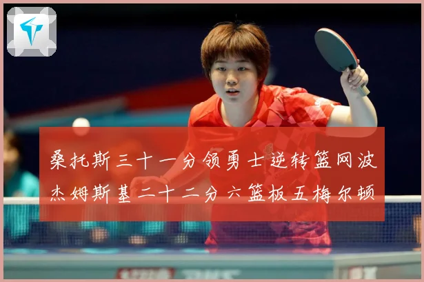 桑托斯三十一分领勇士逆转篮网波杰姆斯基二十二分六篮板五梅尔顿赛场复盘-深度解析