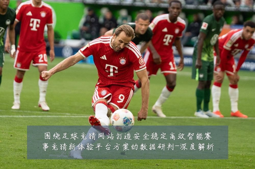 围绕足球竞猜网站打造安全稳定高效智能赛事竞猜新体验平台方案的数据研判-深度解析